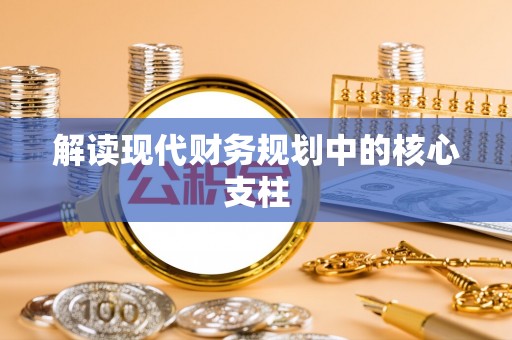 铜梁解读现代财务规划中的核心支柱