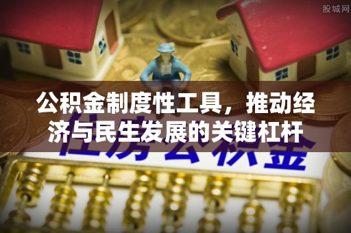 铜梁公积金制度性工具，推动经济与民生发展的关键杠杆
