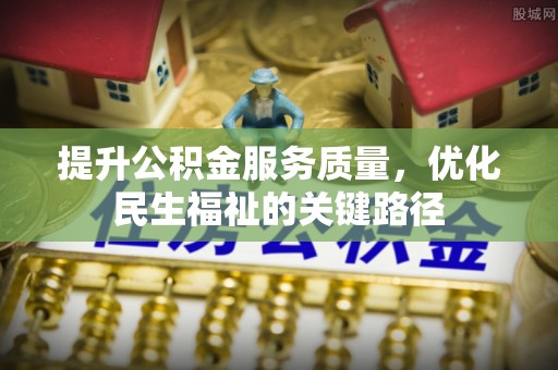 铜梁提升公积金服务质量，优化民生福祉的关键路径